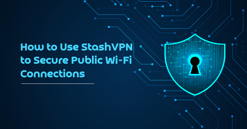 How to Use StashVPN to Secure Public Wi-Fi Connections